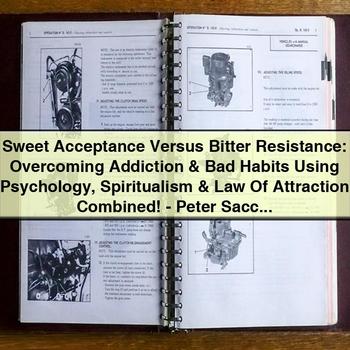 Sweet Acceptance Versus Bitter Resistance: Overcoming Addiction & Bad Habits Using Psychology, Spiritualism & Law Of Attraction