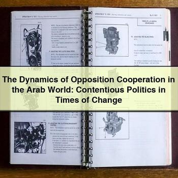 The Dynamics of Opposition Cooperation in the Arab World: Contentious Politics in Times of Change