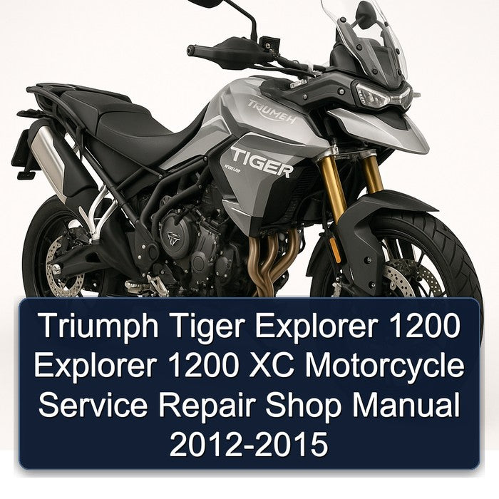 2012-2015 Triumph Tiger Models Explorer 1200 XC Motorcycle Shop Service Repair Workshop Manual