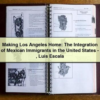 Making Los Angeles Home: The Integration of Mexican Immigrants in the United States-Luis Escala