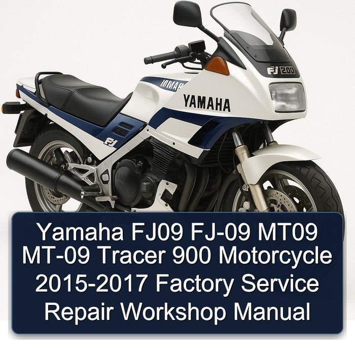 2015-2017 Yamaha FJ Models FJ09 FJ-09 MT09 MT-09 Tracer 900 Motorcycle Service Repair Workshop Manual