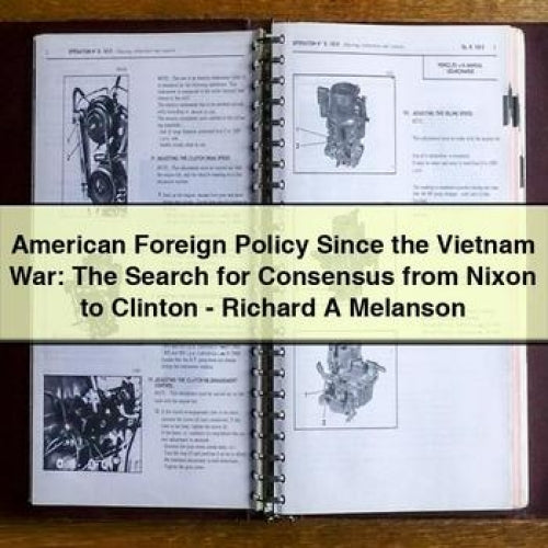 American Foreign Policy Since the Vietnam War: The Search for Consensus from Nixon to Clinton - Richard A Melanson