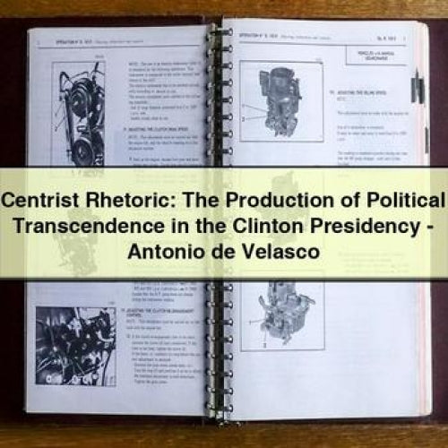 Centrist Rhetoric: The Production of Political Transcendence in the Clinton Presidency - Antonio de Velasco