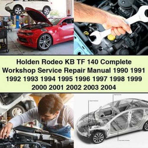 Holden Rodeo KB TF 140 Complete Workshop Service Repair Manual 1990 1991 1992 1993 1994 1995 1996 1997 1998 1999 2000 2001 2002 2003 2004