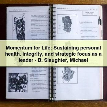 Momentum for Life: Sustaining personal health integrity and strategic focus as a leader - B. Slaughter Michael