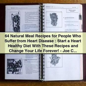 64 Natural Meal Recipes for People Who Suffer from Heart Disease: Start a Heart Healthy Diet With These Recipes and Change Your Life Forever