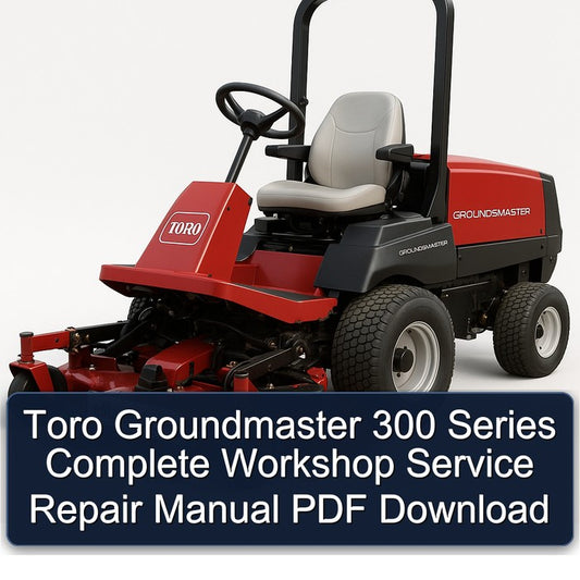Toro Groundmaster 300 Series Service Repair Workshop Manual