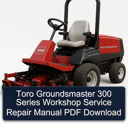 Toro Groundsmaster 300 Series Service Repair Workshop Manual