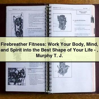 Firebreather Fitness: Work Your Body Mind and Spirit into the Best Shape of Your Life - Murphy T. J