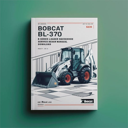 Bobcat BL-370 B Series Loader Backhoe (s/n 572711001 Above) Service Repair Workshop Manual