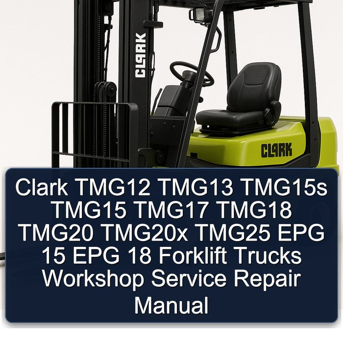 Clark TMG12 TMG13 TMG15S TMG15 TMG17 TMG18 TMG20 TMG20X TMG25 EPG 15 18 Forklift Trucks Service Repair Workshop Manual