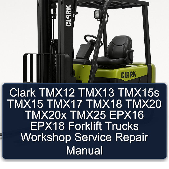 Clark TMX12 TMX13 TMX15S TMX15 TMX17 TMX18 TMX20 TMX20X TMX25 EPX16 EPX18 Forklift Trucks Service Repair Workshop Manual